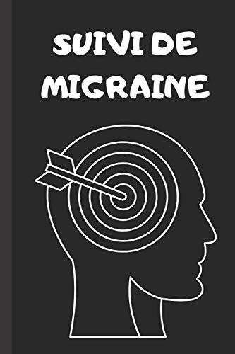 Suivi De Migraines: Carnet Pour Suivre Ses Migraines: Localisation, Causes, Intensit?, ... 15X23Cm - 100 Pages (French Edition)