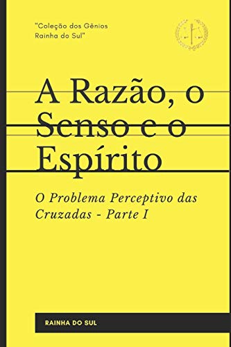 A Razão, O Senso E O Espírito: Parte I: O Problema Perceptivo Das Cruzadas (Portuguese Edition)