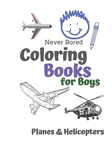 Never Bored Coloring Books For Boys Planes & Helicopters: Awesome Cool Planes & Helicopters Coloring Book For Boys Aged 6-12