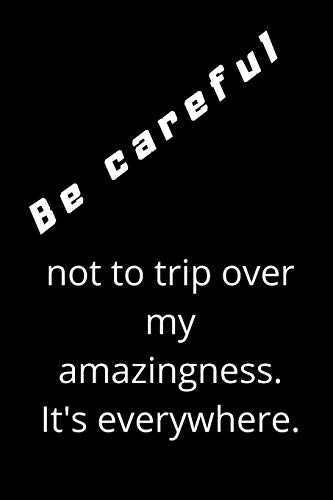 Be Careful Not To Trip Over My Amazingness. It's Everywhere - 9781678666972