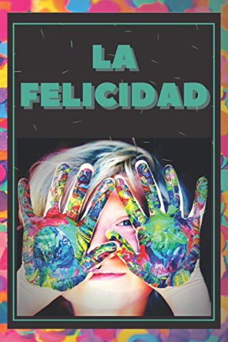 La Felicidad: Como Vivir Una Grandiosa Vida (Spanish Edition)