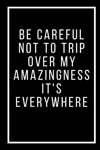 Be Careful Not To Trip Over My Amazingness It's Everywhere - 9781678812218