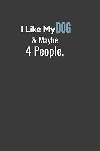 I Like My Dog & Maybe 4 People. : For Dogs Lovers: 120 Pages And (6 X 9) Inches In Size.
