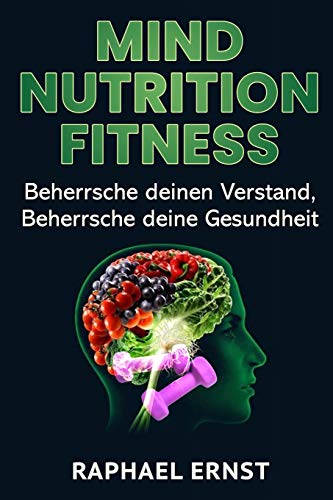 Mind Nutrition Fitness: Beherrsche Deinen Verstand, Beherrsche Deine Gesundheit (German Edition)