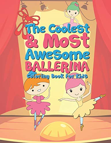 The Coolest & Most Awesome Ballerina Coloring Book For Kids: 25 Fun Designs For Boys And Girls - Perfect For Young Children Preschool Elementary Toddlers That Like Dancers And To Dance