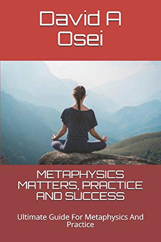 Metaphysics Matters, Practice And Success: Ultimate Guide For Metaphysics And Practice