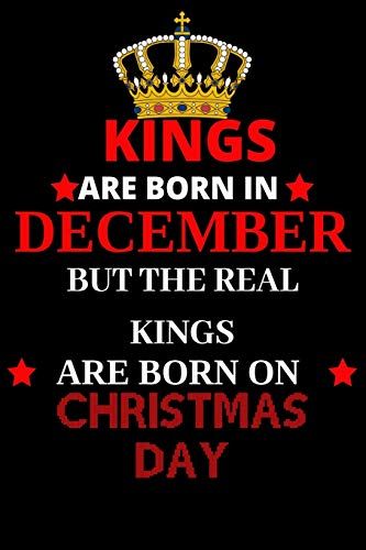 Kings Are Born In December But The Real Kings Are Born On Christmas Day: Best Notebook Birthday Funny Gift For Brothers, Grandpa Who Were Born In 25Th December.