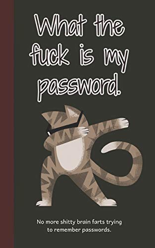 What The Fuck Is My Password: No More Shitty Brain Farts Trying To Remember Passwords (Dabbing Cat Username And Password Book)