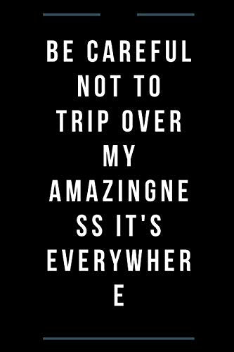 Be Careful Not To Trip Over My Amazingness It's Everywhere - 9781679028069