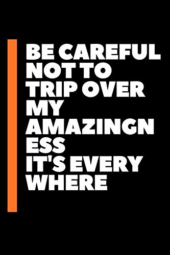 Be Careful Not To Trip Over My Amazingness It's Everywhere - 9781679035173