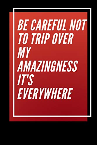 Be careful not to trip over my amazingness It's everywhere - 9781679037443