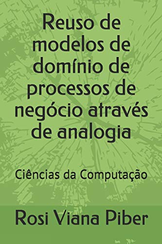 Reuso de modelos de dom??nio de processos de neg??cio atrav??s de analogia: Ci????ncias da Computa????????o (Pesquisa) (Portuguese Edition)