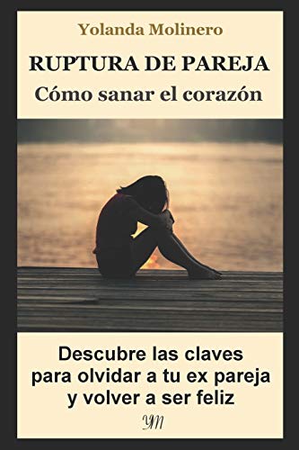 Ruptura De Pareja: Como Sanar El Corazon: Descubre Las Claves Para Olvidar A Tu Expareja Y Volver A Ser Feliz (Spanish Edition)