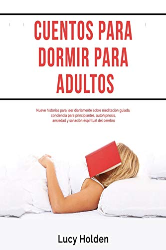 Cuentos para dormir para adultos: Nueve historias para leer diariamente sobre meditaci??n guiada, conciencia para principiantes, autohipnosis, ansiedad ... espiritual del cerebro (Spanish Edition)
