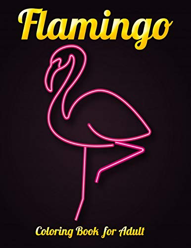 Flamingo Coloring Book for Adult: An Adult Coloring Book with Fun, Easy,flower pattern and Relaxing Coloring Pages - 9781679143786