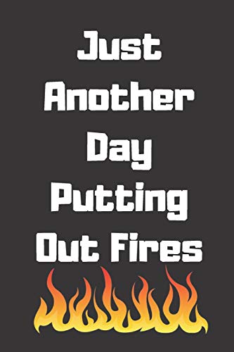 Just Another Day Putting Out Fires: Notebook120 Pages, 6 X 9 Size