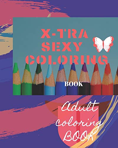 X-Tra Sexy Coloring Book: Adult Coloring Book For Relaxation And Exploration