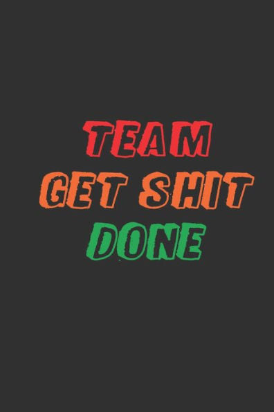 Team Get Shit Done : Funny Gift For Team Members At Work - From Boss, Coworker - Gift For Employee Appreciation - Ideal Christmas - Appreciation Day - 9781679198601