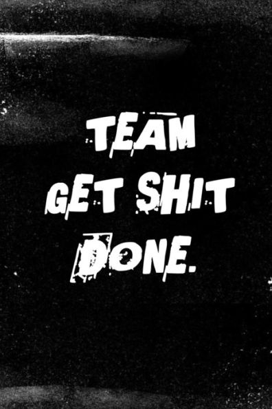 Team Get Shit Done : Funny Gift For Team Members At Work - From Boss, Coworker - Gift For Employee Appreciation - Ideal Christmas - Appreciation Day - 9781679198977