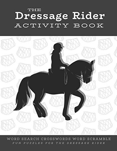 The Dressage Rider Activity Book: Word Search Crosswords Word Scramble Fun Puzzles for the Dressage Rider | Horse Show Gift for Relaxation and Stress Relief (Horse Sports Activity Books)