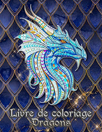 Livre De Coloriage Dragons: 31 Dragons Attendent D'Être Peints Par Vous ! Laissez Libre Cours À Votre Imagination Et Transformez Les Dragons Avec Des Couleurs Flamboyantes! (French Edition)
