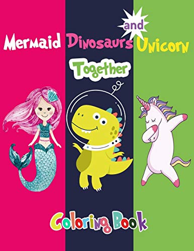 Mermaid Dinosaurs And Unicorn Together Coloring Book: For Kids Ages 3-12 Coloring Book For Preschoolers