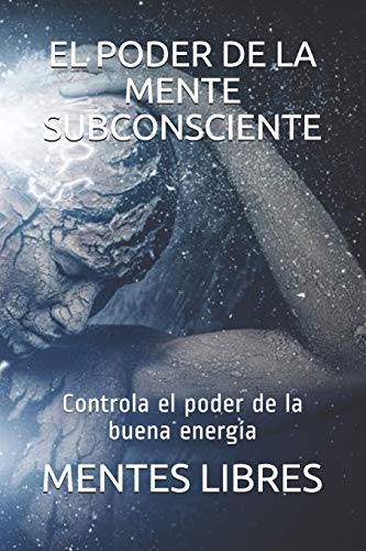 EL PODER DE LA MENTE SUBCONCIENTE: Controla el poder de la buena energ?¡a (Spanish Edition)