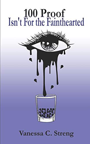 100 Proof Isn't for the Fainthearted: My first personal collection of poetry