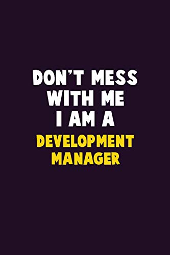 Don't Mess With Me, I Am A Development Manager: 6X9 Career Pride 120 Pages Writing Notebooks