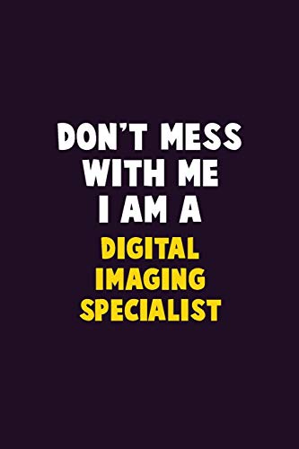 Don't Mess With Me, I Am A Digital Imaging Specialist: 6X9 Career Pride 120 Pages Writing Notebooks