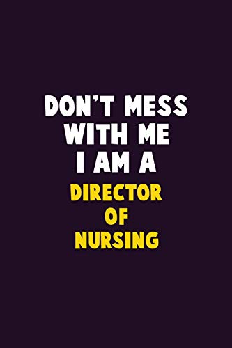 Don'T Mess With Me, I Am A Director Of Nursing: 6X9 Career Pride 120 Pages Writing Notebooks