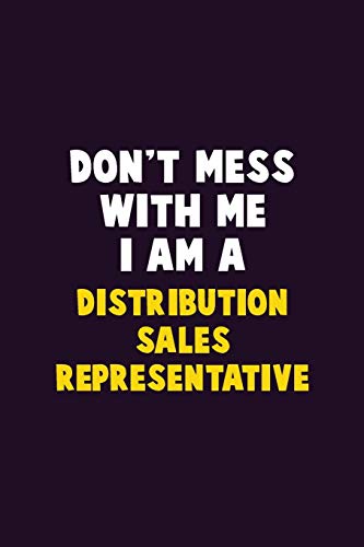 Don'T Mess With Me, I Am A Distribution Sales Representative: 6X9 Career Pride 120 Pages Writing Notebooks