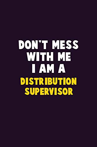 Don'T Mess With Me, I Am A Distribution Supervisor: 6X9 Career Pride 120 Pages Writing Notebooks