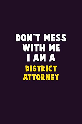 Don'T Mess With Me, I Am A District Attorney: 6X9 Career Pride 120 Pages Writing Notebooks