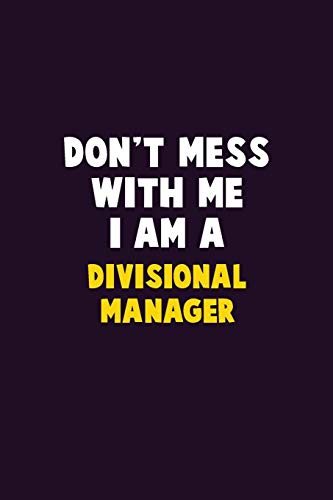 Don't Mess With Me, I Am A Divisional Manager: 6X9 Career Pride 120 Pages Writing Notebooks