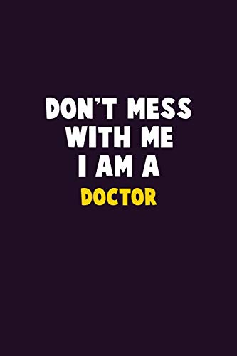 Don'T Mess With Me, I Am A Doctor: 6X9 Career Pride 120 Pages Writing Notebooks
