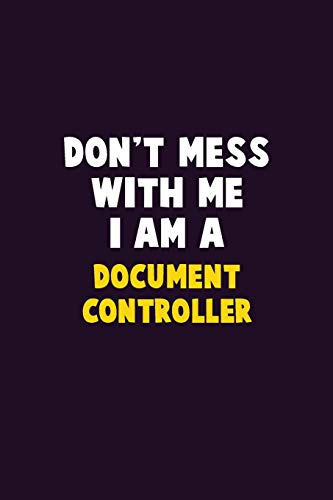 Don't Mess With Me, I Am A Document Controller: 6X9 Career Pride 120 Pages Writing Notebooks