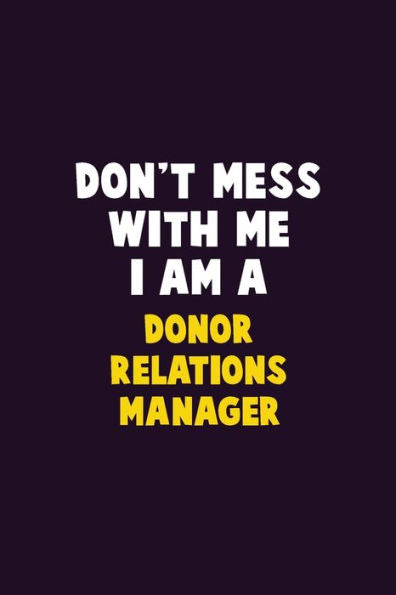 Don't Mess With Me, I Am A Donor Relations Manager: 6X9 Career Pride 120 pages Writing Notebooks