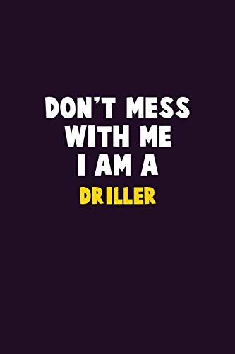 Don't Mess With Me, I Am A Driller: 6X9 Career Pride 120 Pages Writing Notebooks