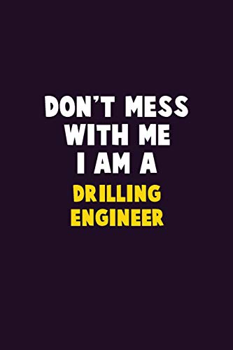 Don'T Mess With Me, I Am A Drilling Engineer: 6X9 Career Pride 120 Pages Writing Notebooks