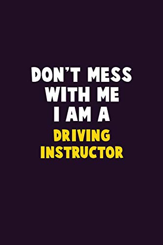 Don't Mess With Me, I Am A Driving Instructor: 6X9 Career Pride 120 pages Writing Notebooks