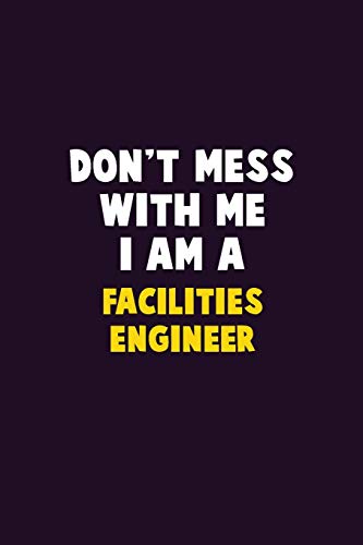 Don't Mess With Me, I Am A Facilities Engineer: 6X9 Career Pride 120 Pages Writing Notebooks