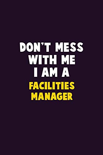 Don't Mess With Me, I Am A Facilities Manager: 6X9 Career Pride 120 Pages Writing Notebooks