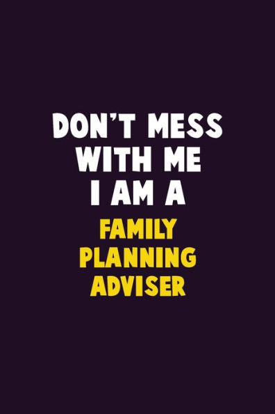 Don't Mess With Me, I Am A Family Planning Adviser: 6X9 Career Pride 120 pages Writing Notebooks