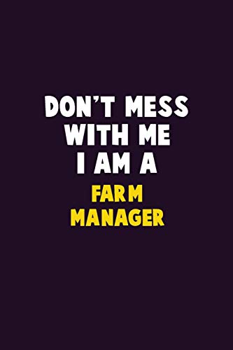 Don't Mess With Me, I Am A Farm Manager: 6X9 Career Pride 120 Pages Writing Notebooks