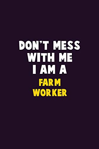 Don't Mess With Me, I Am A Farm Worker: 6X9 Career Pride 120 Pages Writing Notebooks