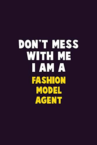 Don't Mess With Me, I Am A Fashion Model Agent: 6X9 Career Pride 120 Pages Writing Notebooks