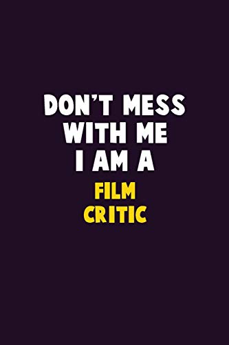 Don't Mess With Me, I Am A Film Critic: 6X9 Career Pride 120 Pages Writing Notebooks