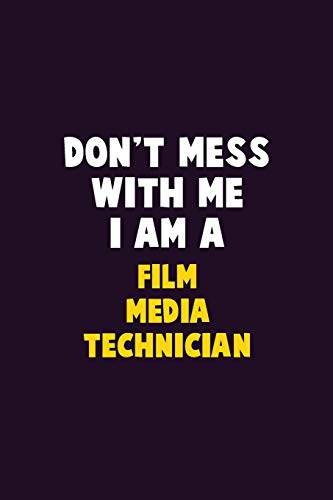 Don'T Mess With Me, I Am A Film Media Technician: 6X9 Career Pride 120 Pages Writing Notebooks