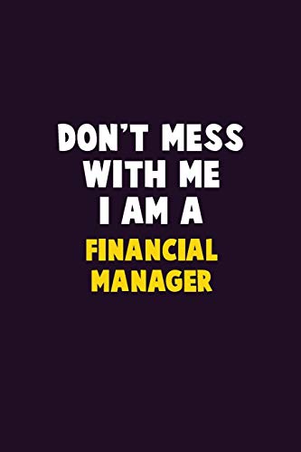 Don't Mess With Me, I Am A Financial manager: 6X9 Career Pride 120 pages Writing Notebooks